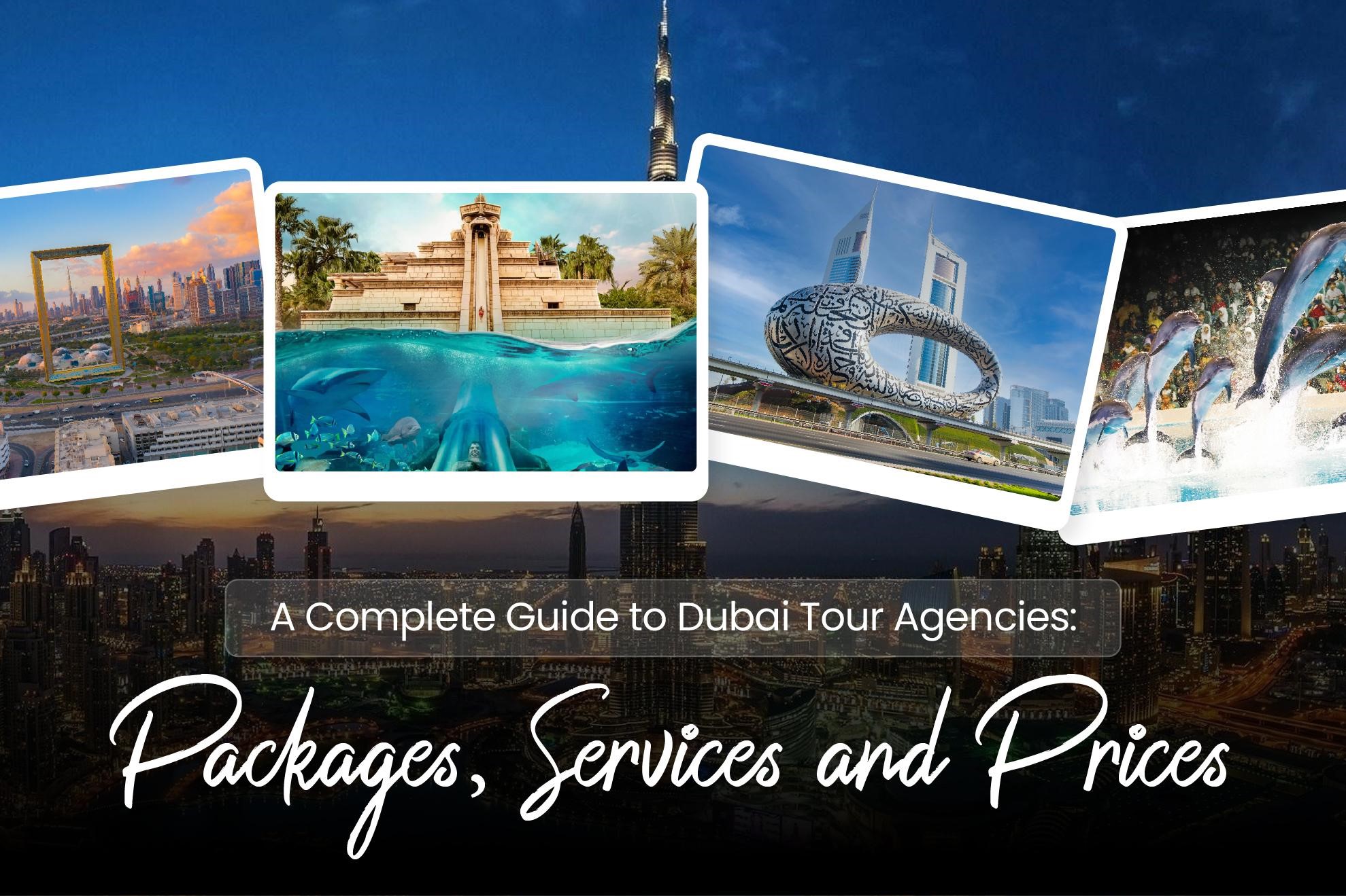 A Complete Guide to Dubai Tour Agencies: Packages, Services, and Prices