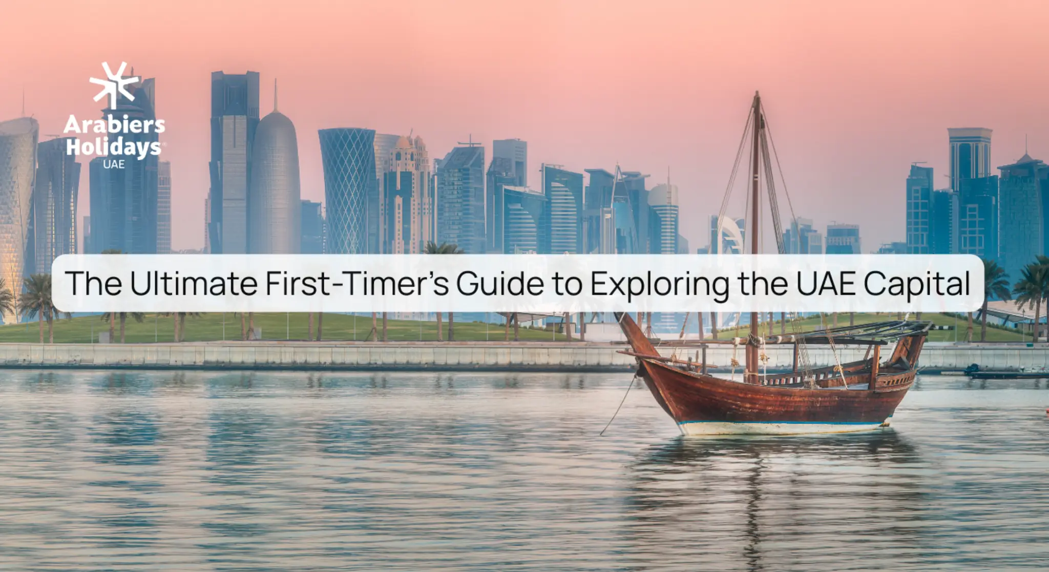 The Ultimate First-Timer’s Guide to Exploring the UAE Capital