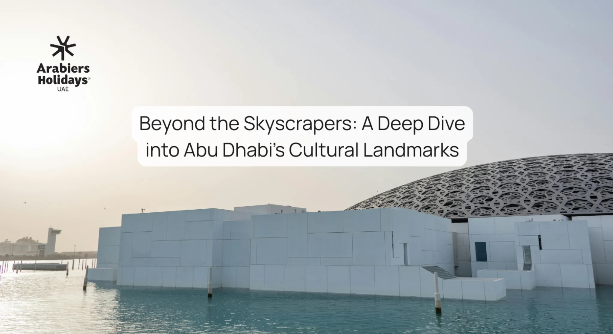Beyond the Skyscrapers: A Deep Dive into Abu Dhabi’s Cultural Landmarks