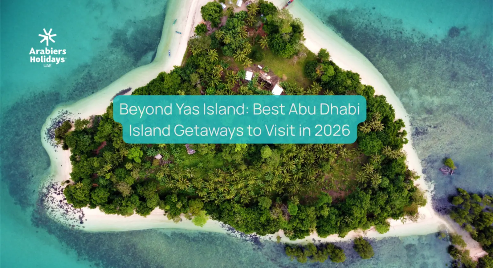 Beyond Yas Island: A Guide to Abu Dhabi’s Best Island Getaways in 2026