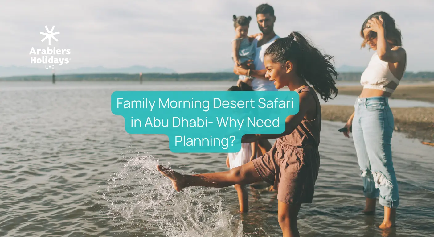 Family Morning Desert Safari in Abu Dhabi - Why Planning Need for Family?